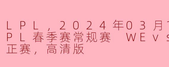 在2024年03月17日的LPL春季赛常规赛中，WE对阵TES的比赛有什么亮点？